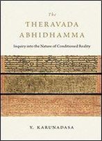 The Theravada Abhidhamma: Inquiry Into The Nature Of Conditioned Reality