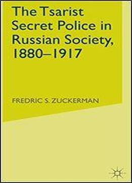 The Tsarist Secret Police In Russian Society, 1880-1917