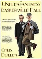 The Unpleasantness At Baskerville Hall (Reeves & Worcester Steampunk Mysteries Book 4)