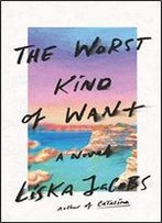 The Worst Kind Of Want: A Novel