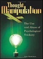 Thought Manipulation: The Use And Abuse Of Psychological Trickery