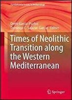 Times Of Neolithic Transition Along The Western Mediterranean (Fundamental Issues In Archaeology)