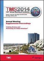 Tms 2014 143rd Annual Meeting & Exhibition, Annual Meeting Supplemental Proceedings (The Minerals, Metals & Materials Series)