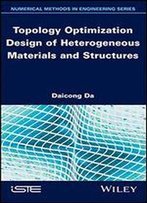 Topology Optimization Design Of Heterogeneous Materials And Structures