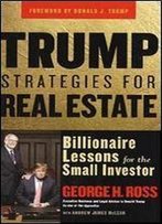Trump Strategies For Real Estate: Billionaire Lessons For The Small Investor
