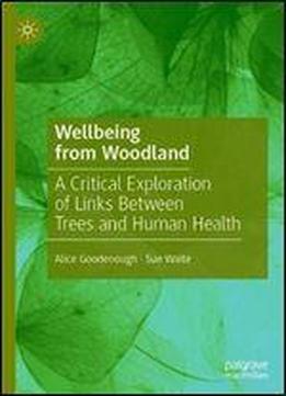 Wellbeing From Woodland: A Critical Exploration Of Links Between Trees And Human Health
