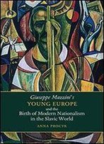 Young Europe And The Birth Of Modern Nationalism In The Slavic World