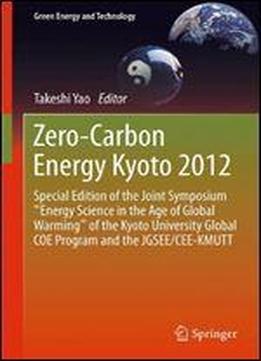 Zero-carbon Energy Kyoto 2012: Special Edition Of The Joint Symposium 'energy Science In The Age Of Global Warming' Of The Kyoto University Global Coe ... Jgsee/cee-kmutt (green Energy And Technology)