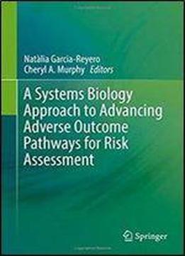 A Systems Biology Approach To Advancing Adverse Outcome Pathways For Risk Assessment