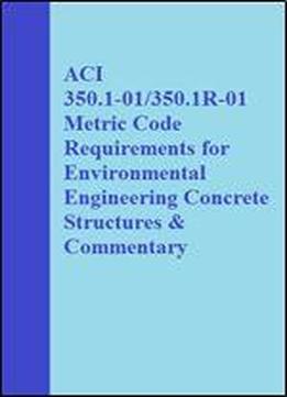 Aci 350.1-01/350.1r-01 Metric Code Requirements For Environmental Engineering Concrete Structures & Commentary (metric Code Requirements For Environmental Engineering Concrete