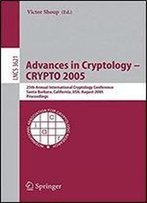 Advances In Cryptology - Crypto 2005: 25th Annual International Cryptology Conference, Santa Barbara, California, Usa, August 14-18, 2005, Proceedings (Lecture Notes In Computer Science)