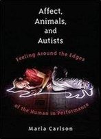 Affect, Animals, And Autists: Feeling Around The Edges Of The Human In Performance