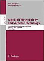 Algebraic Methodology And Software Technology: 12th International Conference, Amast 2008 Urbana, Il, Usa, July 28-31, 2008, Proceedings (Lecture Notes In Computer Science)