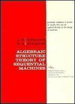 Algebraic Structure Theory Of Sequential Machines (prentice-hall International Series In Applied Mathematics)