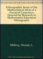 An Ethnographic Study Of The Mathematical Ideas Of A Group Of Carpenters (Journal For Research In Mathematics Education Monograph)