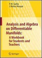 Analysis And Algebra On Differentiable Manifolds: A Workbook For Students And Teachers