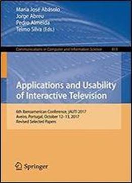 Applications And Usability Of Interactive Television: 6th Iberoamerican Conference, Jauti 2017, Aveiro, Portugal, October 12-13, 2017, Revised Selected Papers