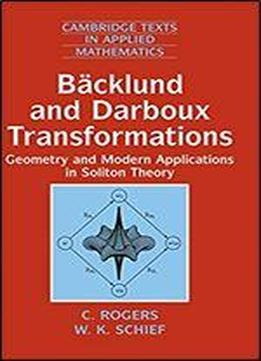 Backlund And Darboux Transformations: Geometry And Modern Applications In Soliton Theory (cambridge Texts In Applied Mathematics)