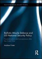 Ballistic Missile Defence And Us National Security Policy: Normalisation And Acceptance After The Cold War