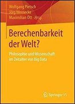 Berechenbarkeit Der Welt?: Philosophie Und Wissenschaft Im Zeitalter Von Big Data