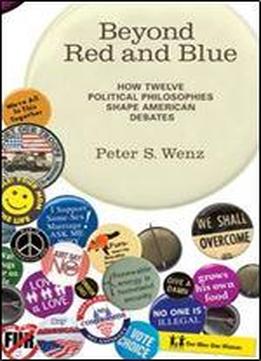 Beyond Red And Blue: How Twelve Political Philosophies Shape American Debates