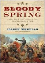 Bloody Spring: Forty Days That Sealed The Confederacy's Fate