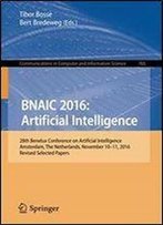 Bnaic 2016: Artificial Intelligence: 28th Benelux Conference On Artificial Intelligence, Amsterdam, The Netherlands, November 10-11, 2016, Revised Selected Papers