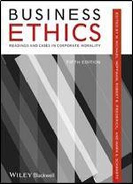 Business Ethics: Readings And Cases In Corporate Morality, 5th Edition