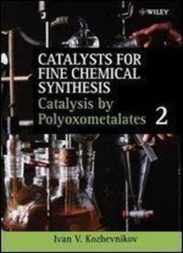 Catalysts For Fine Chemical Synthesis, Catalysis By Polyoxometalates (catalysts For Fine Chemicals Synthesis) (volume 2)