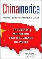 Chinamerica: The Uneasy Partnership That Will Change The World 1st Edition
