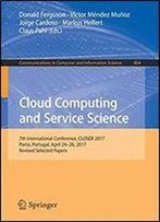 Cloud Computing And Service Science: 7th International Conference, Closer 2017, Porto, Portugal, April 24-26, 2017, Revised Selected Papers