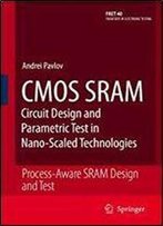 Cmos Sram Circuit Design And Parametric Test In Nano-Scaled Technologies: Process-Aware Sram Design And Test (Frontiers In Electronic Testing)