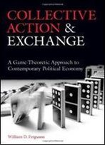 Collective Action And Exchange: A Game-Theoretic Approach To Contemporary Political Economy