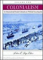 Colonialism [3 Volumes]: An International Social, Cultural, And Political Encyclopedia