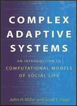 Complex Adaptive Systems: An Introduction To Computational Models Of Social Life (princeton Studies In Complexity)