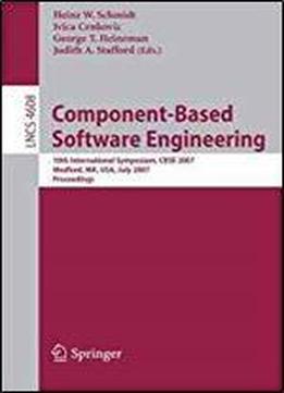 Component-based Software Engineering: 10th International Symposium, Cbse 2007, Medford, Ma, Usa, July 9-11, 2007, Proceedings (lecture Notes In Computer Science)