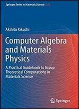 Computer Algebra And Materials Physics: A Practical Guidebook To Group Theoretical Computations In Materials Science