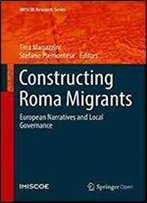 Constructing Roma Migrants: European Narratives And Local Governance (Imiscoe Research Series)