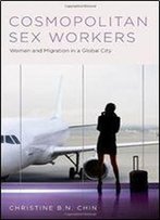 Cosmopolitan Sex Workers: Women And Migration In A Global City