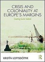 Crisis And Coloniality At Europe's Margins: Creating Exotic Iceland (Routledge Research In Race And Ethnicity)