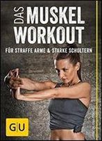 Das Muskel-Workout Fur Straffe Arme Und Starke Schultern: 10 Hocheffiziente Ubungen Ohne Gerate