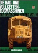 Die Rad- Und Vollketten-Zugmaschinen: Des Deutschen Heeres 1871-1945 (Militarfahrzeuge Band 10)