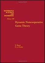 Dynamic Noncooperative Game Theory, Volume 160 (Mathematics In Science And Engineering)