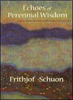 Echoes Of Perennial Wisdom: A New Translation With Selected Letters