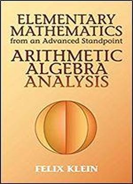 Elementary Mathematics From An Advanced Standpoint: Arithmetic, Algebra, Analysis (dover Books On Mathematics Book 1)