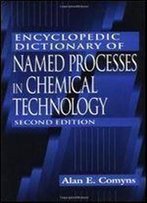 Encyclopedic Dictionary Of Named Processes In Chemical Technology, Second Edition