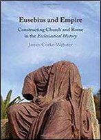 Eusebius And Empire: Constructing Church And Rome In The Ecclesiastical History