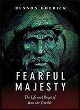 Fearful Majesty: The Life And Reign Of Ivan The Terrible