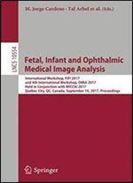 Fetal, Infant And Ophthalmic Medical Image Analysis: International Workshop, Fifi 2017, And 4th International Workshop, Omia 2017, Held In Conjunction With Miccai 2017, Quebec City, Qc, Canada, Septem
