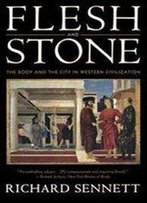 Flesh And Stone: The Body And The City In Western Civilization